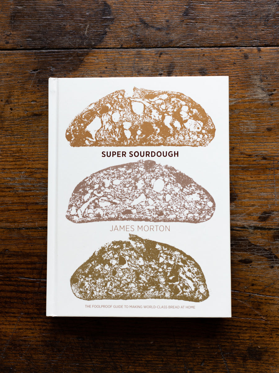 Super Sourdough The Foolproof Guide to Making World-Class Bread at Home ~ James Morton